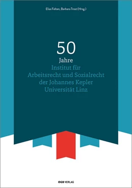 Abbildung von Felten / Trost | 50 Jahre Institut für Arbeitsrecht und Sozialrecht der Johannes Kepler Universität Linz | 1. Auflage | 2017 | beck-shop.de