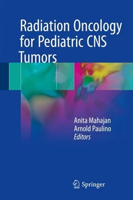 Abbildung von Mahajan / Paulino | Radiation Oncology for Pediatric CNS Tumors | 1. Auflage | 2017 | beck-shop.de