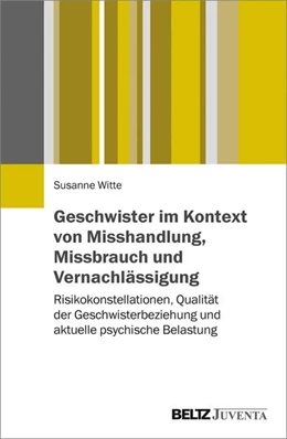 Abbildung von Witte | Geschwister im Kontext von Misshandlung, Missbrauch und Vernachlässigung | 1. Auflage | 2017 | beck-shop.de