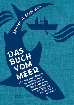 Abbildung von Strøksnes | Das Buch vom Meer oder Wie zwei Freunde im Schlauchboot ausziehen, um im Nordmeer einen Eishai zu fangen, und dafür ein ganzes Jahr brauchen | 1. Auflage | 2016 | beck-shop.de