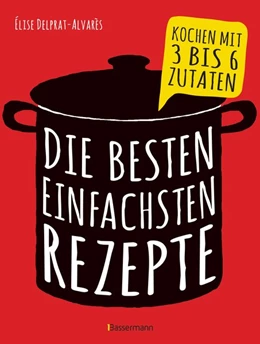 Abbildung von Delprat-Alvarès | Die besten einfachsten Rezepte. Kochen mit 3 bis 6 Zutaten | 1. Auflage | 2018 | beck-shop.de