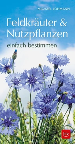 Abbildung von Lohmann | Feldkräuter & Nutzpflanzen einfach bestimmen | 2. Auflage | 2018 | beck-shop.de