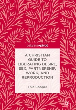 Abbildung von Cooper | A Christian Guide to Liberating Desire, Sex, Partnership, Work, and Reproduction | 1. Auflage | 2017 | beck-shop.de