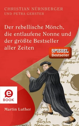 Abbildung von Nürnberger / Gerster | Der rebellische Mönch, die entlaufene Nonne und der größte Bestseller aller Zeiten, Martin Luther | 1. Auflage | 2016 | beck-shop.de