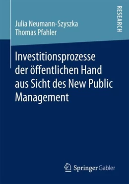 Abbildung von Neumann-Szyszka / Pfahler | Investitionsprozesse der öffentlichen Hand aus Sicht des New Public Management | 1. Auflage | 2017 | beck-shop.de