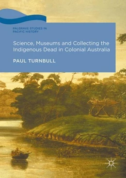 Abbildung von Turnbull | Science, Museums and Collecting the Indigenous Dead in Colonial Australia | 1. Auflage | 2017 | beck-shop.de