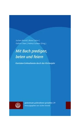 Abbildung von Arnold / Gidion | Mit Bach predigen, beten und feiern | 1. Auflage | 2018 | beck-shop.de