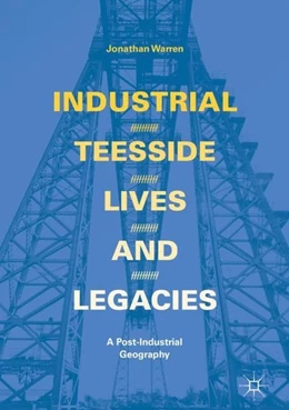 Abbildung von Warren | Industrial Teesside, Lives and Legacies | 1. Auflage | 2017 | beck-shop.de