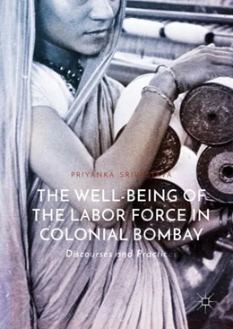 Abbildung von Srivastava | The Well-Being of the Labor Force in Colonial Bombay | 1. Auflage | 2017 | beck-shop.de