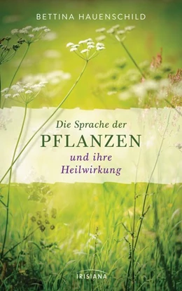 Abbildung von Hauenschild | Die Sprache der Pflanzen und ihre Heilwirkung | 1. Auflage | 2017 | beck-shop.de
