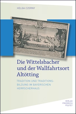 Abbildung von Czerny | Die Wittelsbacher und der Wallfahrtsort Altötting | 1. Auflage | 2018 | beck-shop.de