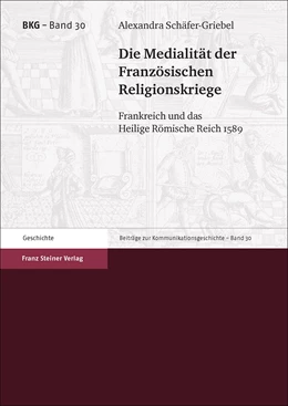 Abbildung von Schäfer-Griebel | Die Medialität der Französischen Religionskriege | 1. Auflage | 2018 | beck-shop.de