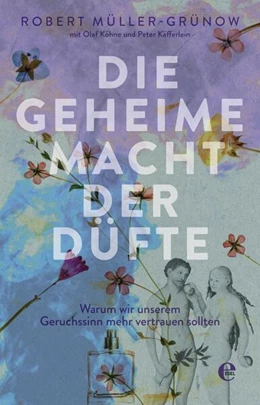 Abbildung von Müller-Grünow | Die geheime Macht der Düfte | 1. Auflage | 2018 | beck-shop.de
