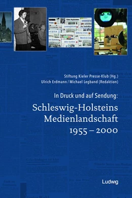 Abbildung von Stiftung Kieler Presse-Klub / Erdmann | In Druck und auf Sendung: Schleswig-Holsteins Medienlandschaft 1955 - 2000 | 1. Auflage | 2018 | beck-shop.de