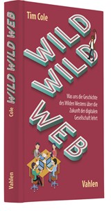 Abbildung von Cole | Wild Wild Web - Was uns die Geschichte des Wilden Westens über die Zukunft der digitalen Gesellschaft lehrt | 2019 | beck-shop.de