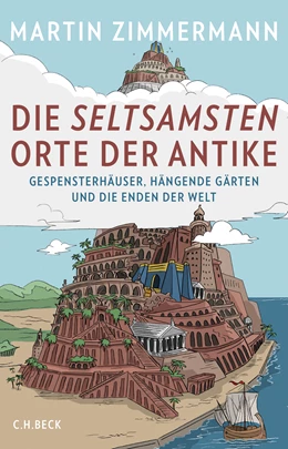 Abbildung von Zimmermann, Martin | Die seltsamsten Orte der Antike | 1. Auflage | 2019 | beck-shop.de
