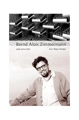 Abbildung von Hiekel | Bernd Alois Zimmermann und seine Zeit | 1. Auflage | 2019 | beck-shop.de