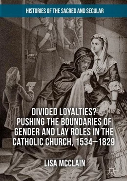 Abbildung von McClain | Divided Loyalties? Pushing the Boundaries of Gender and Lay Roles in the Catholic Church, 1534-1829 | 1. Auflage | 2018 | beck-shop.de