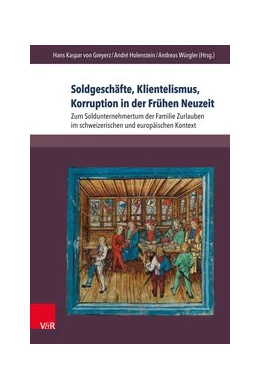 Abbildung von Greyerz / Holenstein | Soldgeschäfte, Klientelismus, Korruption in der Frühen Neuzeit | 1. Auflage | 2018 | beck-shop.de