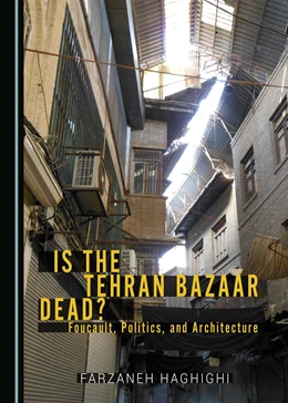 Abbildung von Is the Tehran Bazaar Dead? Foucault, Politics, and Architecture | 1. Auflage | 2018 | beck-shop.de