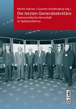Abbildung von Sabrow / Schattenberg | Die letzten Generalsekretäre | 1. Auflage | 2018 | beck-shop.de
