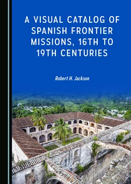 Abbildung von A Visual Catalog of Spanish Frontier Missions, 16th to 19th Centuries | 1. Auflage | 2018 | beck-shop.de