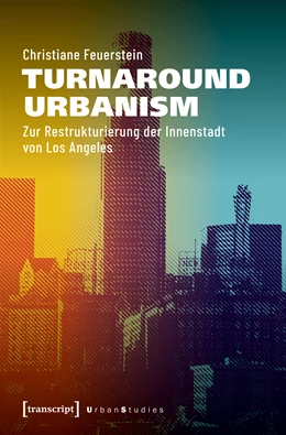 Abbildung von Feuerstein | Turnaround Urbanism - Perspektivwechsel und Transformation in Downtown Los Angeles | 1. Auflage | 2019 | beck-shop.de