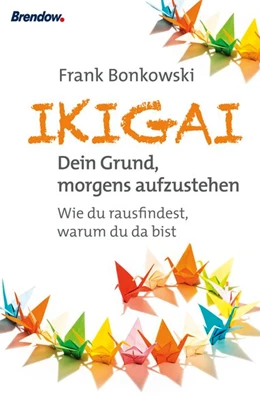 Abbildung von Bonkowski | Ikigai. Dein Grund, morgens aufzustehen | 1. Auflage | 2018 | beck-shop.de