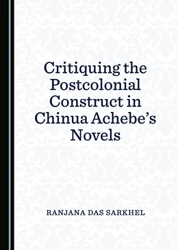 Abbildung von Sarkhel | Critiquing the Postcolonial Construct in Chinua Achebe’s Novels | 1. Auflage | 2018 | beck-shop.de