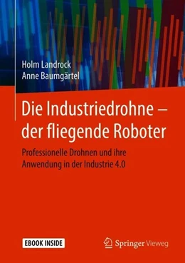 Abbildung von Landrock / Baumgärtel | Die Industriedrohne - der fliegende Roboter | 1. Auflage | 2018 | beck-shop.de