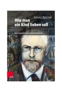 Abbildung von Korczak / Andresen | Wie man ein Kind lieben soll | 17. Auflage | 2018 | beck-shop.de