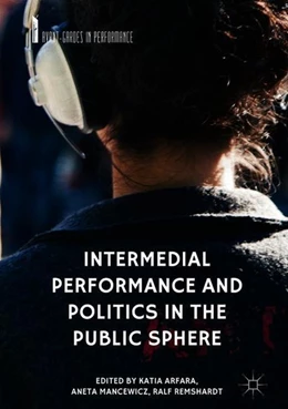 Abbildung von Arfara / Mancewicz | Intermedial Performance and Politics in the Public Sphere | 1. Auflage | 2018 | beck-shop.de