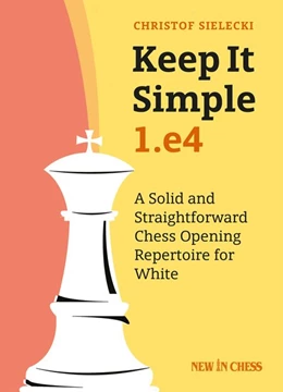 Abbildung von Sielecki | Keep It Simple: 1.E4: A Solid and Straightforward Chess Opening Repertoire for White | 1. Auflage | 2018 | beck-shop.de
