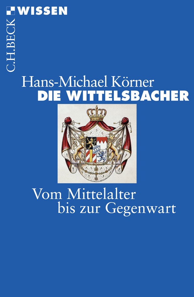 Cover: Körner, Hans-Michael, Die Wittelsbacher