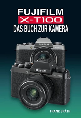 Abbildung von Späth | FUJIFILM X-T100 DAS BUCH ZUR KAMERA | 1. Auflage | 2018 | beck-shop.de