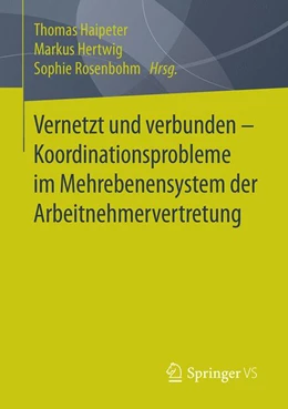 Abbildung von Haipeter / Hertwig | Vernetzt und verbunden - Koordinationsprobleme im Mehrebenensystem der Arbeitnehmervertretung | 1. Auflage | 2019 | beck-shop.de