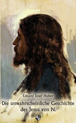 Abbildung von Huber | Die unwahrscheinliche Geschichte des Jesus von N. | 1. Auflage | 2018 | beck-shop.de