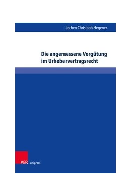 Abbildung von Hegener | Die angemessene Vergütung im Urhebervertragsrecht | 1. Auflage | 2019 | beck-shop.de