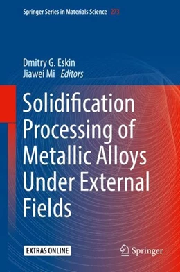Abbildung von Eskin / Mi | Solidification Processing of Metallic Alloys Under External Fields | 1. Auflage | 2018 | beck-shop.de