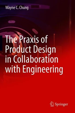 Abbildung von Chung | The Praxis of Product Design in Collaboration with Engineering | 1. Auflage | 2018 | beck-shop.de