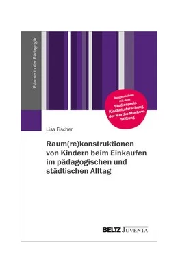 Abbildung von Fischer | Raum(re)konstruktionen von Kindern beim Einkaufen im pädagogischen und städtischen Alltag | 1. Auflage | 2020 | beck-shop.de