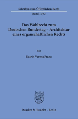 Abbildung von Franz | Das Wahlrecht zum Deutschen Bundestag – Architektur eines organschaftlichen Rechts | 1. Auflage | 2018 | 1393 | beck-shop.de