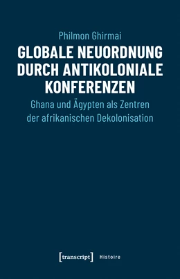 Abbildung von Ghirmai | Globale Neuordnung durch antikoloniale Konferenzen | 1. Auflage | 2019 | beck-shop.de
