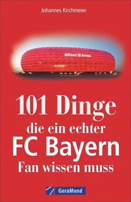 Abbildung von Kirchmeier | 101 Dinge, die ein echter FC-Bayern-Fan wissen muss | 1. Auflage | 2019 | beck-shop.de