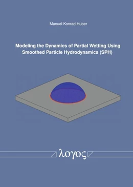 Abbildung von Huber | Modeling the Dynamics of Partial Wetting Using Smoothed Particle Hydrodynamics (SPH) | 1. Auflage | 2018 | beck-shop.de