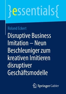 Abbildung von Eckert | Disruptive Business Imitation - Neun Beschleuniger zum kreativen Imitieren disruptiver Geschäftsmodelle | 1. Auflage | 2018 | beck-shop.de