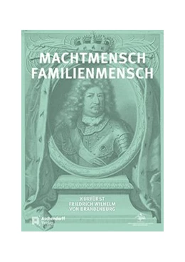 Abbildung von Luh / Kaiser | Machtmensch - Familienmensch. Kurfürst Friedrich Wilhelm von Brandenburg (1620-1688) | 1. Auflage | 2020 | beck-shop.de