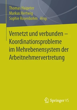 Abbildung von Haipeter / Hertwig | Vernetzt und verbunden - Koordinationsprobleme im Mehrebenensystem der Arbeitnehmervertretung | 1. Auflage | 2018 | beck-shop.de