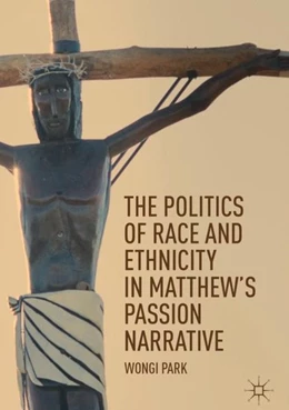 Abbildung von Park | The Politics of Race and Ethnicity in Matthew's Passion Narrative | 1. Auflage | 2019 | beck-shop.de