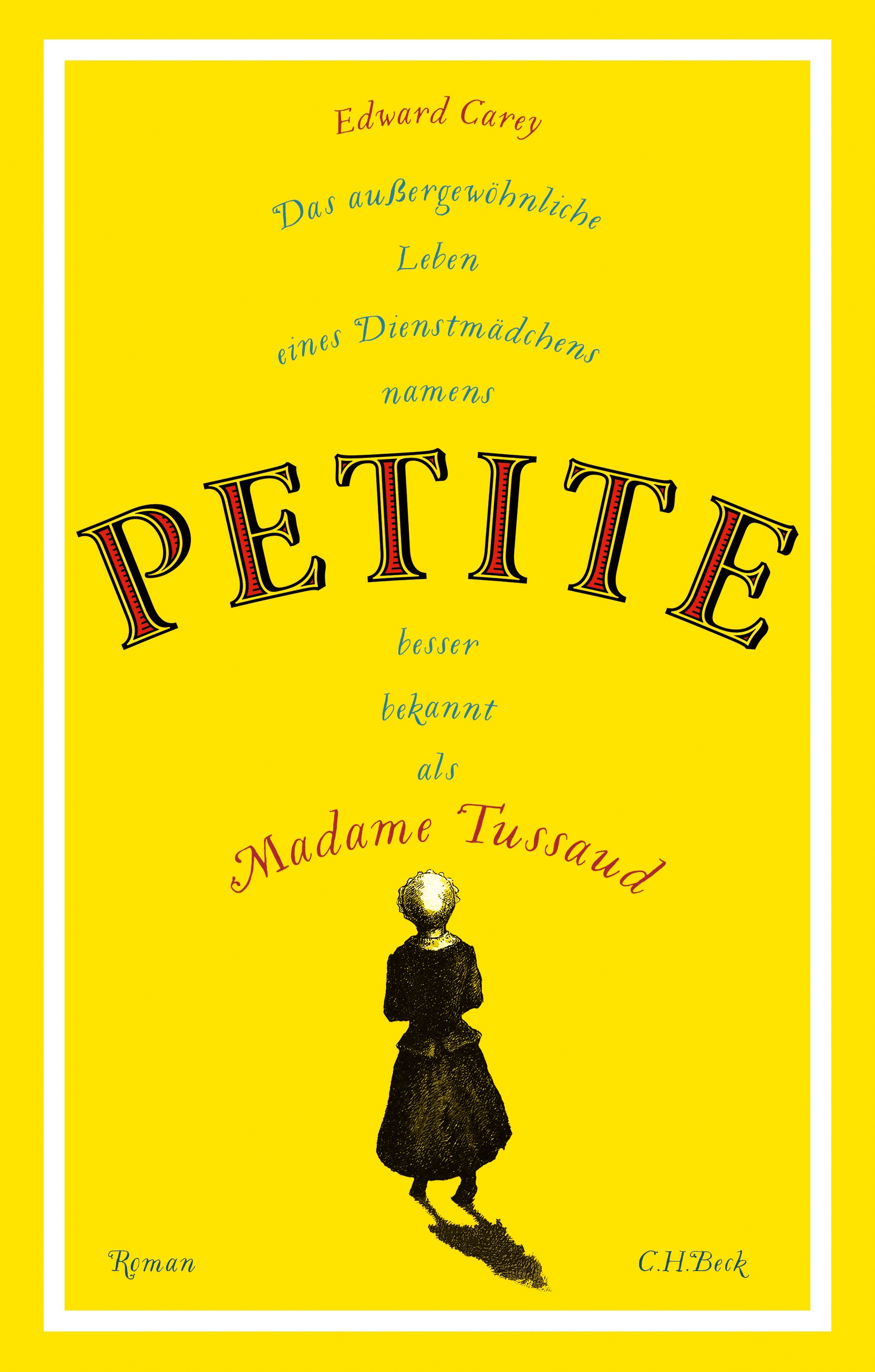 Cover: Carey, Edward, Das außergewöhnliche Leben eines Dienstmädchens namens PETITE, besser bekannt als Madame Tussaud